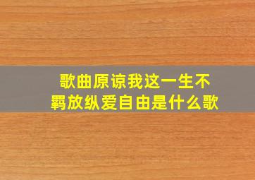 歌曲原谅我这一生不羁放纵爱自由是什么歌