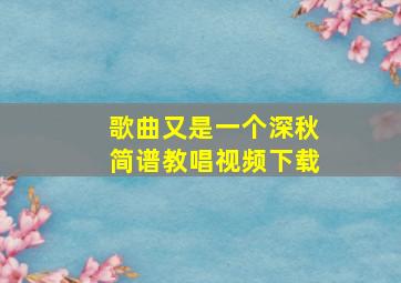 歌曲又是一个深秋简谱教唱视频下载