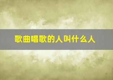 歌曲唱歌的人叫什么人