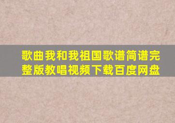 歌曲我和我祖国歌谱简谱完整版教唱视频下载百度网盘