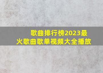 歌曲排行榜2023最火歌曲歌单视频大全播放