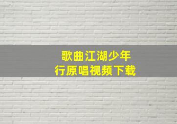 歌曲江湖少年行原唱视频下载