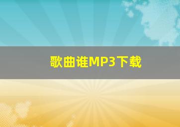 歌曲谁MP3下载