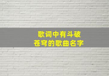 歌词中有斗破苍穹的歌曲名字