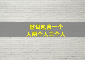 歌词包含一个人两个人三个人