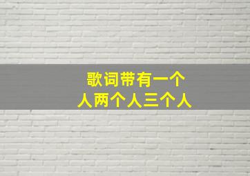 歌词带有一个人两个人三个人