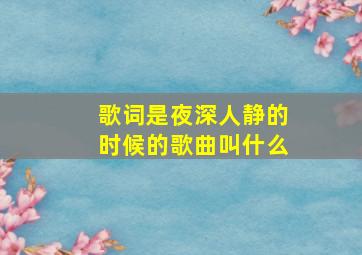 歌词是夜深人静的时候的歌曲叫什么