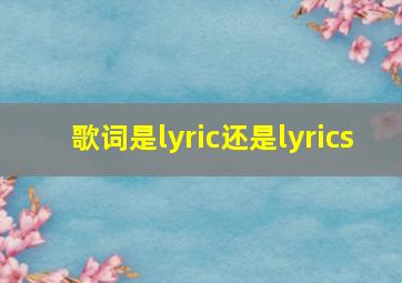 歌词是lyric还是lyrics