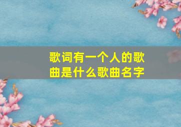 歌词有一个人的歌曲是什么歌曲名字