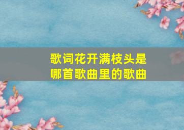 歌词花开满枝头是哪首歌曲里的歌曲