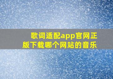 歌词适配app官网正版下载哪个网站的音乐