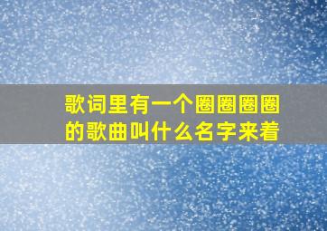 歌词里有一个圈圈圈圈的歌曲叫什么名字来着