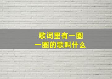 歌词里有一圈一圈的歌叫什么