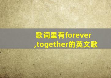 歌词里有forever ,together的英文歌