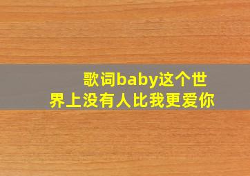 歌词baby这个世界上没有人比我更爱你