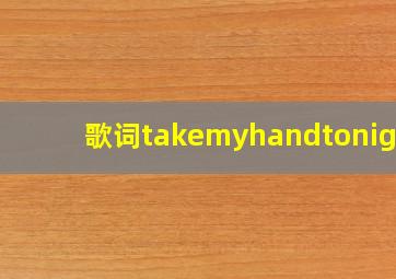 歌词takemyhandtonight