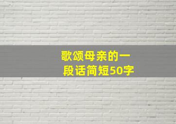 歌颂母亲的一段话简短50字