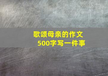 歌颂母亲的作文500字写一件事