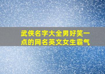 武侠名字大全男好笑一点的网名英文女生霸气