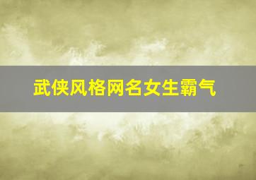 武侠风格网名女生霸气