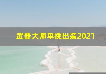 武器大师单挑出装2021