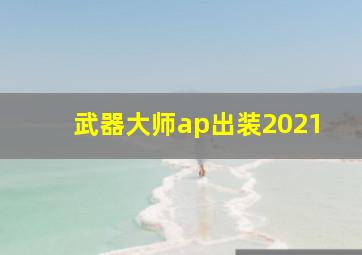 武器大师ap出装2021