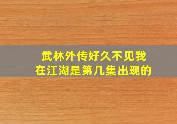 武林外传好久不见我在江湖是第几集出现的