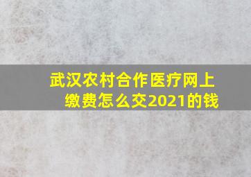 武汉农村合作医疗网上缴费怎么交2021的钱