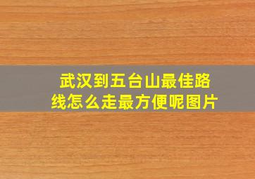 武汉到五台山最佳路线怎么走最方便呢图片