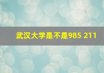 武汉大学是不是985 211