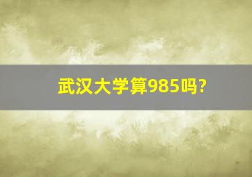 武汉大学算985吗?