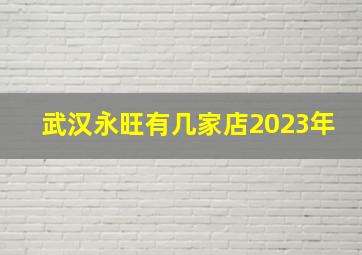 武汉永旺有几家店2023年