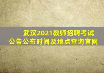 武汉2021教师招聘考试公告公布时间及地点查询官网