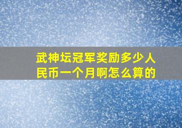 武神坛冠军奖励多少人民币一个月啊怎么算的