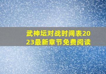 武神坛对战时间表2023最新章节免费阅读