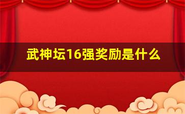 武神坛16强奖励是什么