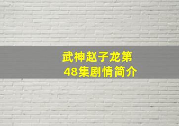 武神赵子龙第48集剧情简介