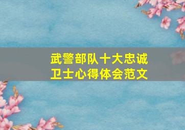 武警部队十大忠诚卫士心得体会范文