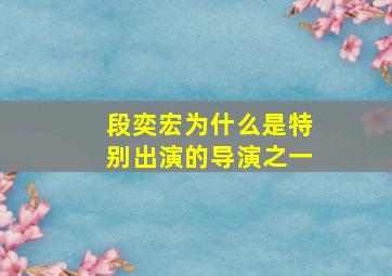 段奕宏为什么是特别出演的导演之一