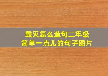 毁灭怎么造句二年级简单一点儿的句子图片