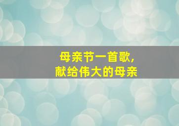 母亲节一首歌,献给伟大的母亲