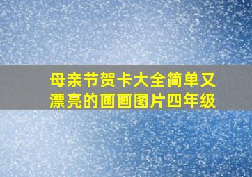 母亲节贺卡大全简单又漂亮的画画图片四年级