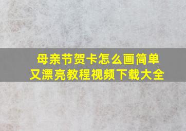 母亲节贺卡怎么画简单又漂亮教程视频下载大全