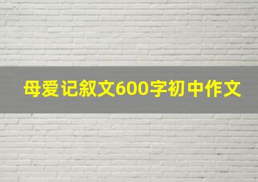 母爱记叙文600字初中作文