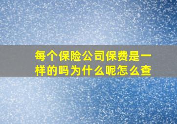 每个保险公司保费是一样的吗为什么呢怎么查