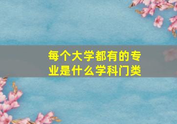 每个大学都有的专业是什么学科门类