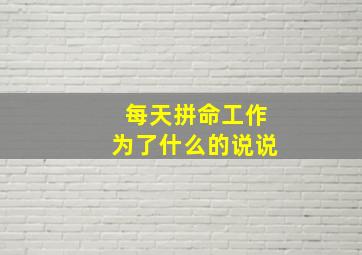 每天拼命工作为了什么的说说