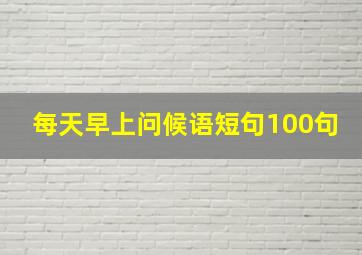 每天早上问候语短句100句