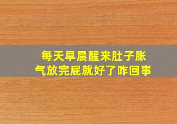 每天早晨醒来肚子胀气放完屁就好了咋回事