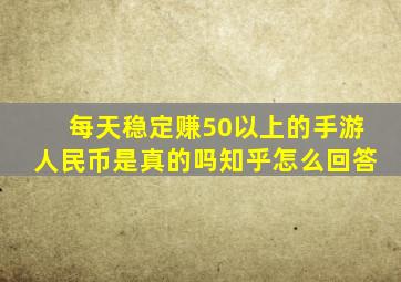 每天稳定赚50以上的手游人民币是真的吗知乎怎么回答